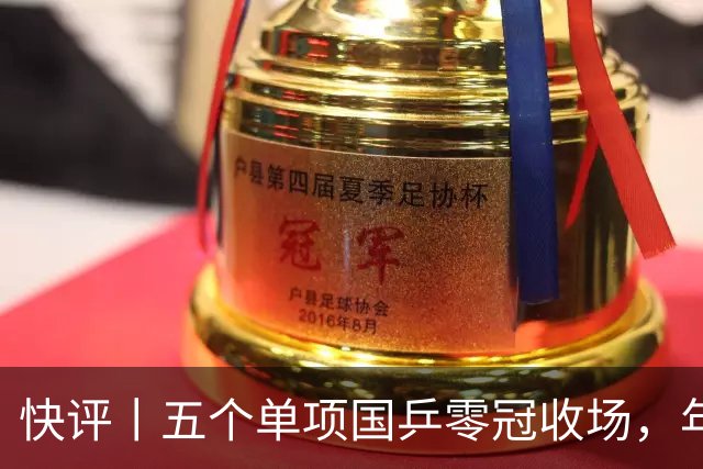 快评丨五个单项国乒零冠收场，年轻小将为何“不灵”？